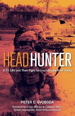 Headhunter: 5-73 Cav and Their Fight for Iraq's Diyala River Valley by Peter C. Svoboda