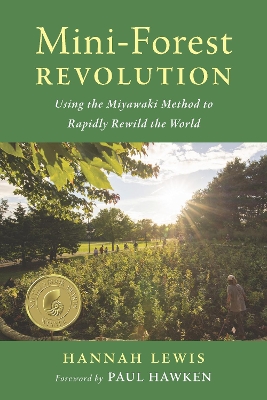 Mini-Forest Revolution: Using the Miyawaki Method to Rapidly Rewild the World book