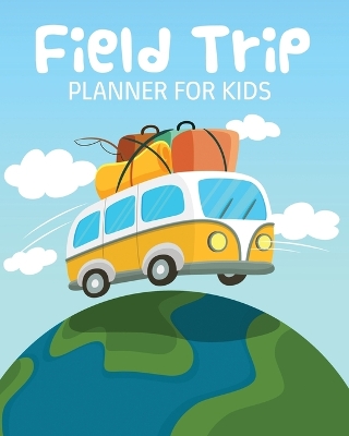 Field Trip Planner For Kids: Homeschool Adventures Schools and Teaching For Parents For Teachers At Home by Patricia Larson