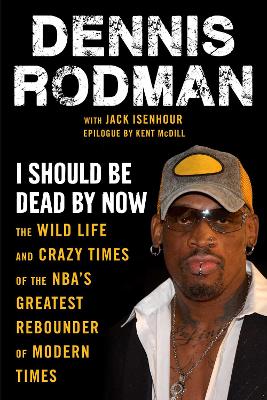 I Should Be Dead By Now: The Wild Life and Crazy Times of the NBA's Greatest Rebounder of Modern Times book