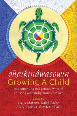 ohpikinâwasowin/Growing a Child: Implementing Indigenous Ways of Knowing with Indigenous Families book