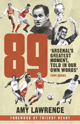 89: Arsenal’s Greatest Moment, Told in Our Own Words by Amy Lawrence