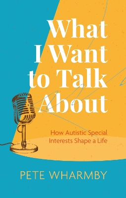 What I Want to Talk About: How Autistic Special Interests Shape a Life book