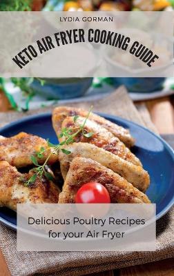 Keto Air Fryer Cooking Guide: Delicious Poultry Recipes for your Air Fryer book