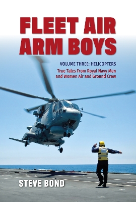 Fleet Air Arm Boys Volume Three: Helicopters - True Tales From royal Navy Men and Women Air and Ground Crew book