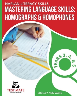 NAPLAN LITERACY SKILLS Mastering Language Skills: Homographs & Homophones Years 3, 4, and 5 book