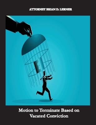 Motion to Terminate Based on Vacated Conviction: Example Showing How to Get Your Deportation Reversed Due to Successful Criminal Relief book