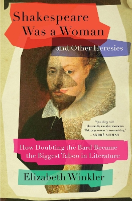 Shakespeare Was a Woman and Other Heresies: How Doubting the Bard Became the Biggest Taboo in Literature book