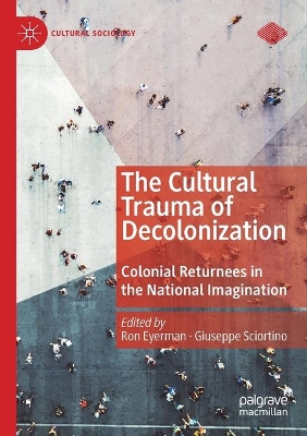 The Cultural Trauma of Decolonization: Colonial Returnees in the National Imagination by Ron Eyerman