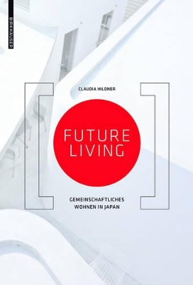 Future Living: Gemeinschaftliches Wohnen in Japan by Claudia Hildner