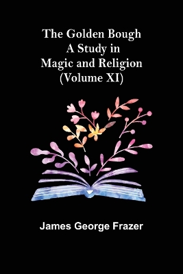 The Golden Bough: A Study in Magic and Religion (Volume XI) book