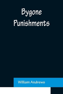 Bygone Punishments by William Andrews