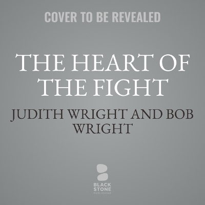 The Heart of the Fight: A Couple's Guide to Fifteen Common Fights, What They Really Mean, and How They Can Bring You Closer by Bob Wright