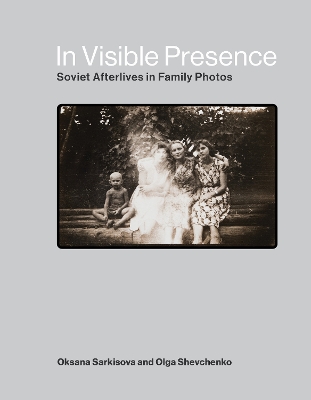 In Visible Presence: Soviet Afterlives in Family Photos book