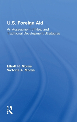 U.S. Foreign Aid: An Assessment Of New And Traditional Development Strategies by Elliott R Morss