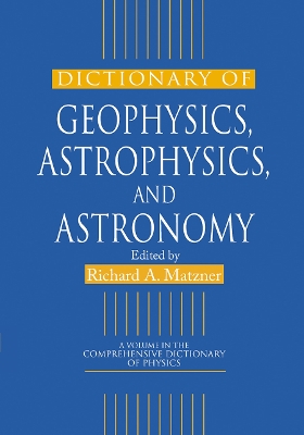 Dictionary of Geophysics, Astrophysics, and Astronomy by Richard A. Matzner