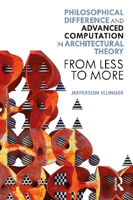 Philosophical Difference and Advanced Computation in Architectural Theory: From Less to More by Jefferson Ellinger