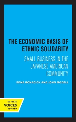 The Economic Basis of Ethnic Solidarity: Small Business in the Japanese American Community book