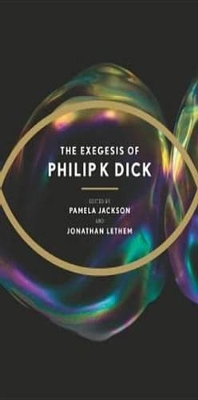 The Exegesis of Philip K. Dick by Jonathan Lethem