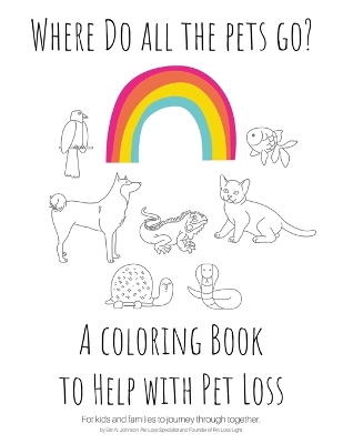 Where Do All The Pets Go? A Coloring Book to Help Kids with Pet Loss. book