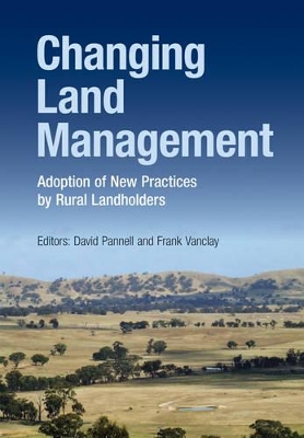 Changing Land Management: Adoption of New Practices by Rural Landholders by David Pannell