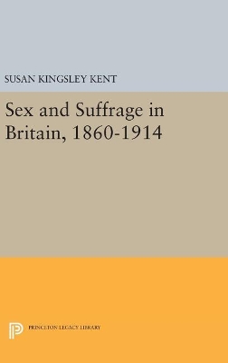 Sex and Suffrage in Britain, 1860-1914 by Susan Kingsley Kent