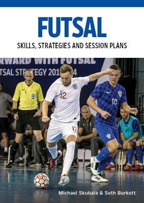 Futsal: Skills, Strategies and Session Plans book