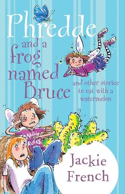 Phredde and a Frog Named Bruce and Other Stories to Eat with a Watermelon by Jackie French