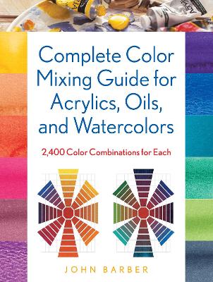 Complete Color Mixing Guide for Acrylics, Oils, and Watercolors: 2,400 Color Combinations for Each book