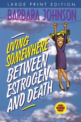 Living Somewhere Between Estrogen and Death-Large Print Version book
