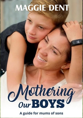 Mothering Our Boys: A Guide for Mums of Sons by Maggie Dent