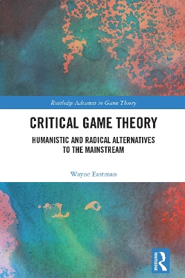 Critical Game Theory: Humanistic and Radical Alternatives to the Mainstream by Wayne Eastman