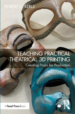 Teaching Practical Theatrical 3D Printing: Creating Props for Production book