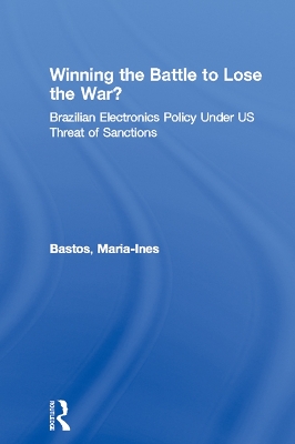 Winning the Battle to Lose the War?: Brazilian Electronics Policy Under US Threat of Sanctions book