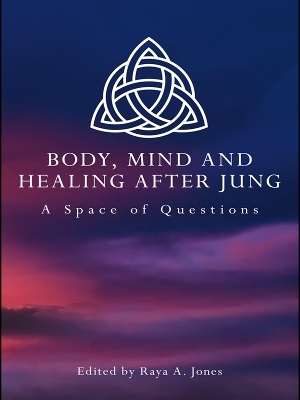 Body, Mind and Healing After Jung: A Space of Questions by Merja Karalainen