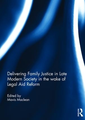 Delivering Family Justice in Late Modern Society in the Wake of Legal Aid Reform book
