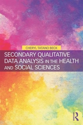 Secondary Qualitative Data Analysis in the Health and Social Sciences by Cheryl Tatano Beck