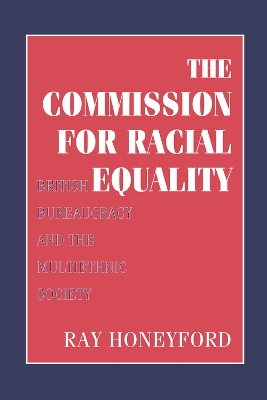 Commission for Racial Equality: British Bureaucracy and the Multiethnic Society by Ray Honeyford