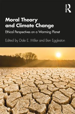 Moral Theory and Climate Change: Ethical Perspectives on a Warming Planet by Dale E. Miller