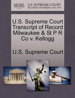 U.S. Supreme Court Transcript of Record Milwaukee & St P R Co V. Kellogg book