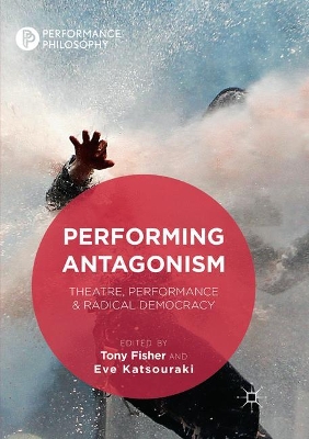 Performing Antagonism: Theatre, Performance & Radical Democracy by Tony Fisher