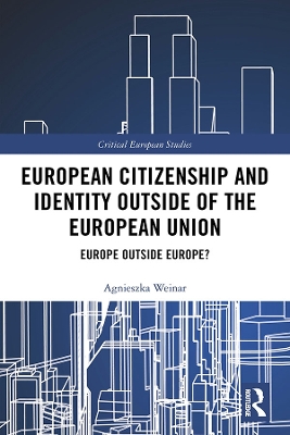 European Citizenship and Identity Outside of the European Union: Europe Outside Europe? by Agnieszka Weinar
