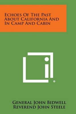 Echoes of the Past about California and in Camp and Cabin by General John Bidwell
