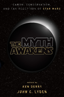 The Myth Awakens: Canon, Conservatism, and Fan Reception of Star Wars book