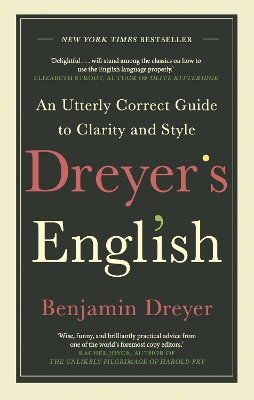 Dreyer’s English: An Utterly Correct Guide to Clarity and Style: The UK Edition by Benjamin Dreyer