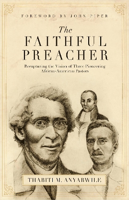 The Faithful Preacher: Recapturing the Vision of Three Pioneering African-American Pastors book