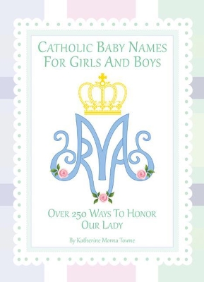 Catholic Baby Names for Girls and Boys: 250 Ways to Honor Mary book