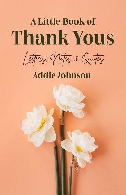 A Little Book of Thank Yous: Letters, Notes & Quotes (An Etiquette Guide and Advice Book for Adults Who Want a Grateful Mindset) (Birthday Gift for Her) book
