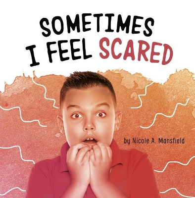 Sometimes I Feel Scared by Nicole A. Mansfield