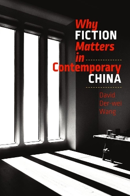 Why Fiction Matters in Contemporary China by David Der–wei Wang